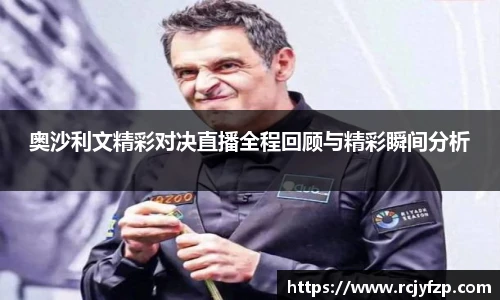 奥沙利文精彩对决直播全程回顾与精彩瞬间分析