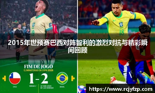 2015年世预赛巴西对阵智利的激烈对抗与精彩瞬间回顾